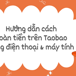 Hướng dẫn cách hoàn tiền trên Taobao bằng điện thoại và máy tính