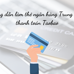 Hướng dẫn làm thẻ ngân hàng Trung Quốc thanh toán Taobao
