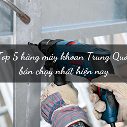 Top 5 hãng máy khoan Trung Quốc bán chạy nhất hiện nay